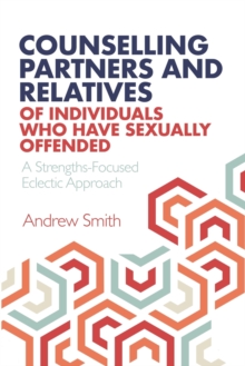 Counselling Partners and Relatives of Individuals who have Sexually Offended : A Strengths-Focused Eclectic Approach