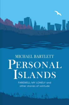 Personal Islands : FAREWELL MY LONELY and other compelling and thoughtful stories of solitude