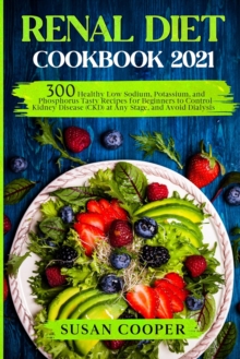 Renal Diet Cookbook : 300 Healthy Low Sodium, Potassium, and Phosphorus Tasty Recipes for Beginners to Control Kidney Disease (CKD) at Any Stage, and Avoid Dialysis, Paperback / softback Book Renal Diet Cookbook : 300 Healthy Low Sodium, Potassium, and Phosphorus Tasty Recipes for Beginners to Control Kidney Disease (CKD) at Any Stage, and Avoid Dialysis, Paperback / softback Book