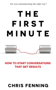 The First Minute : How to start conversations that get results