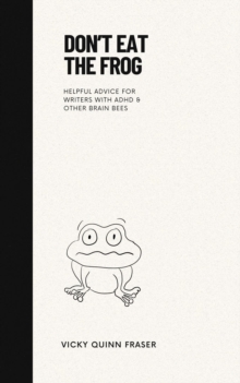 Don't Eat the Frog : Helpful advice for writers with ADHD & other brain bees