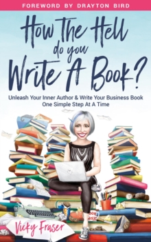 How the Hell Do You Write a Book? : Unleash your inner author & write your book one simple step at a time