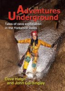 Adventures Underground : Tales of cave exploration in the Yorkshire Dales