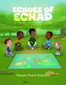 Echoes of Echad : Setting And Preparing Way For The Next Generation Through Key Revelations Of Success