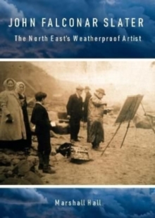 John Falconar Slater : The North East's Weatherproof Artist