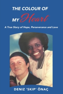 The Colour Of My Heart : A True Story of Hope, Perseverance and Love