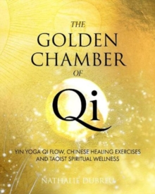 The Golden Chamber of Qi : Yin Yoga Qi Flow, Chinese Healing Exercises and Taoist Spiritual Wellness