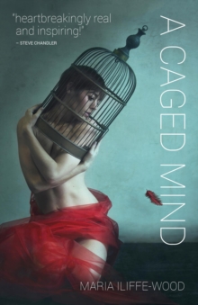 A Caged Mind : How Spiritual Understanding Changed A Life