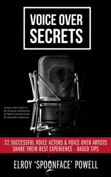 Voice Over Secrets : 22 Successful Voice Actors & Voice Over Artists Share Their Best Experience-based Tips