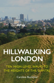 Hillwalking London : Ten High-level Walks to the Heights of the Capital