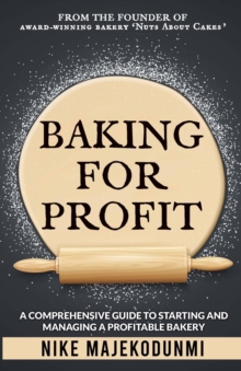 Baking for Profit : A comprehensive guide to starting and managing a profitable bakery.