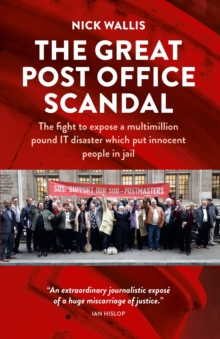 The Great Post Office Scandal : The Fight to Expose A Multimillion Pound Scandal Which Put Innocent People in Jail