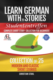 Learn German with Stories   Studententreffen Complete Short Story Collection for Beginners : 25 Modern and Classic Short Stories Collection