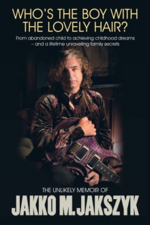 Who's The Boy With The Lovely Hair? : The Unlikely Memoir Of Jakko M. Jakszyk