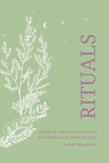 Rituals - simple & radical practices for enchantment in times of crisis, Paperback / softback Book Rituals - simple & radical practices for enchantment in times of crisis, Paperback / softback Book