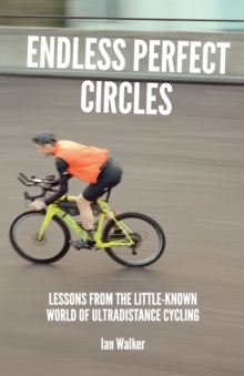 Endless Perfect Circles : Lessons from the little-known world of ultradistance cycling, Paperback / softback Book Endless Perfect Circles : Lessons from the little-known world of ultradistance cycling, Paperback / softback Book