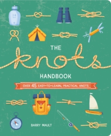 The Knots Handbook : Over 45 Easy-to-Learn, Practical Knots