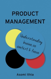Product Management: Understanding Business Context and Focus, Paperback / softback Book Product Management: Understanding Business Context and Focus, Paperback / softback Book