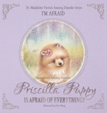 Priscilla Puppy Is Afraid of Everything! : Dr. Madeleine Vieira's Anxiety Disorder Series I'M AFRAID