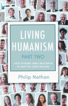 Living Humanism: Part 2 : A Guide to Personal Conduct and Action for the Twenty First Century and Beyond