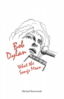 Bob Dylan: What the Songs Mean