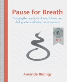 Pause for Breath : Bringing the practices of mindfulness and dialogue to leadership conversations