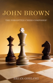 John Brown: The Forgotten Chess Composer? : 50 chess problems by John Brown