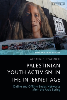 Palestinian Youth Activism in the Internet Age : Online and Offline Social Networks after the Arab Spring