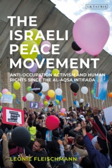 The Israeli Peace Movement : Anti-Occupation Activism and Human Rights Since the Al-Aqsa Intifada