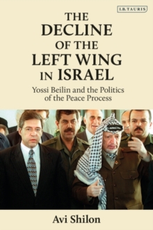 The Decline of the Left Wing in Israel : Yossi Beilin and the Politics of the Peace Process