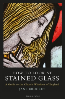 How to Look at Stained Glass : A Guide to the Church Windows of England, Paperback / softback Book How to Look at Stained Glass : A Guide to the Church Windows of England, Paperback / softback Book