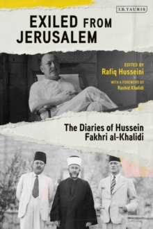 Exiled from Jerusalem : The Diaries of Hussein Fakhri Al-Khalidi