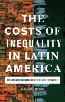 The Costs of Inequality in Latin America : Lessons and Warnings for the Rest of the World