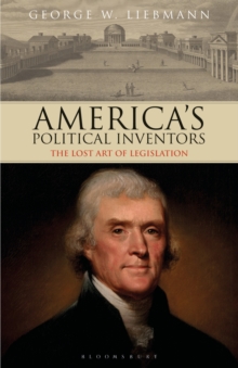 America's Political Inventors : The Lost Art of Legislation