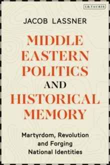 Middle Eastern Politics and Historical Memory : Martyrdom, Revolution, and Forging National Identities