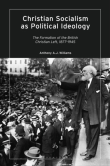 Christian Socialism as Political Ideology : The Formation of the British Christian Left, 1877-1945