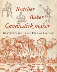 Butcher, Baker, Candlestick Maker : Surviving the Great Fire of London