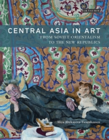 Central Asia in Art : From Soviet Orientalism to the New Republics