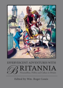 Effervescent Adventures with Britannia : Personalities, Politics and Culture in Britain