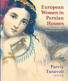 European Women in Persian Houses : Western Images in Safavid and Qajar Iran