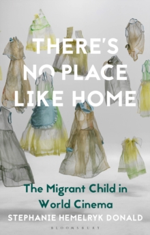 There's No Place Like Home : The Migrant Child in World Cinema