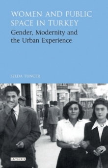 Women and Public Space in Turkey : Gender, Modernity and the Urban Experience