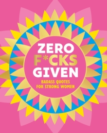 Zero F*cks Given : Badass Quotes for Strong Women