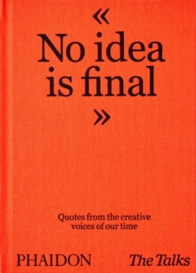 The Talks - No Idea Is Final : Quotes from the Creative Voices of our Time