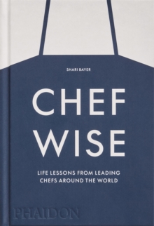 Chefwise : Life Lessons from Leading Chefs Around the World