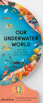 Our Underwater World : A First Dive into Oceans, Lakes, and Rivers