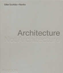 Architecture, Not Architecture : Diller Scofidio + Renfro