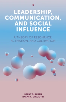 Leadership, Communication, and Social Influence : A Theory of Resonance, Activation, and Cultivation