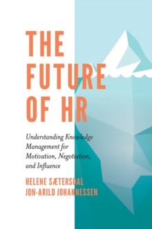 The Future of HR : Understanding Knowledge Management for Motivation, Negotiation, and Influence