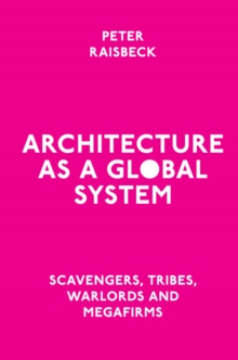 Architecture as a Global System : Scavengers, Tribes, Warlords and Megafirms